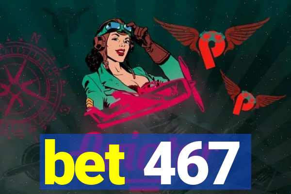 bet 467